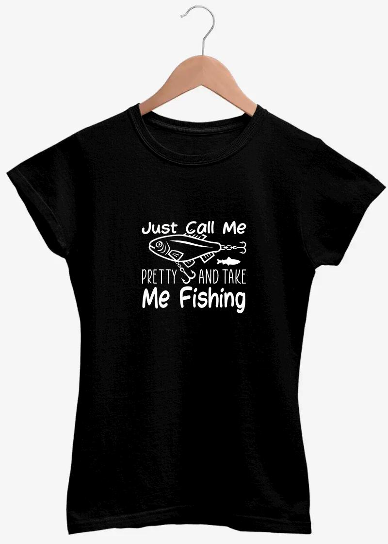 Call me Pretty and Take me Fishing T Shirt for Women